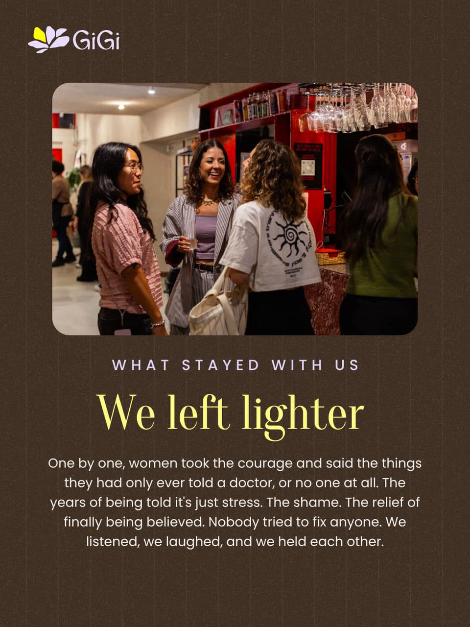 What stayed with us: we left lighter. One by one, women took the courage and said the things they had only ever told a doctor, or no one at all. The years of being told it's just stress. The shame. The relief of finally being believed. Nobody tried to fix anyone. We listened, we laughed, and we held each other.